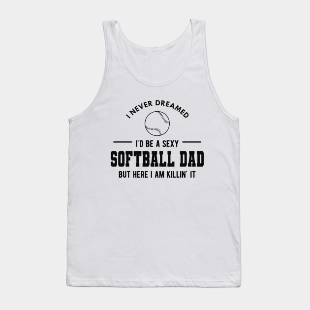 Softball Dad - I never dreamed I'd be a sexy softball dad Tank Top by KC Happy Shop